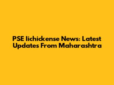 PSE Iichickense News: Latest Updates From Maharashtra