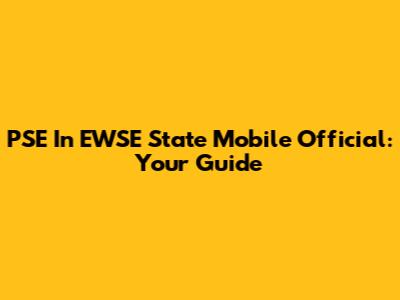PSE In EWSE State Mobile Official: Your Guide