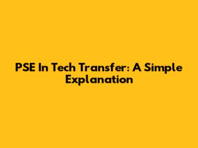 PSE In Tech Transfer: A Simple Explanation