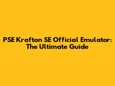 PSE Krafton SE Official Emulator: The Ultimate Guide