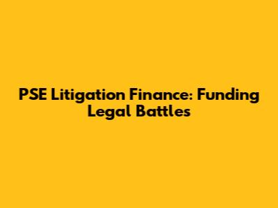 PSE Litigation Finance: Funding Legal Battles
