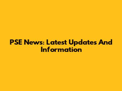PSE News: Latest Updates And Information