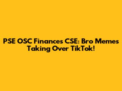 PSE OSC Finances CSE: Bro Memes Taking Over TikTok!