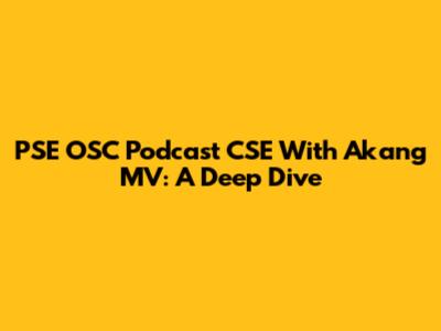 PSE OSC Podcast CSE With Akang MV: A Deep Dive