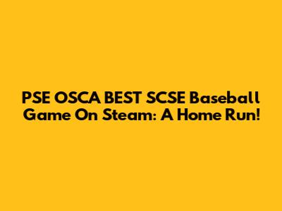 PSE OSCA BEST SCSE Baseball Game On Steam: A Home Run!