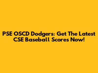PSE OSCD Dodgers: Get The Latest CSE Baseball Scores Now!