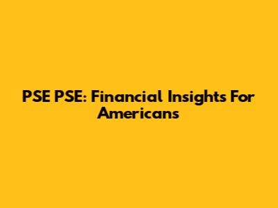 PSE PSE: Financial Insights For Americans