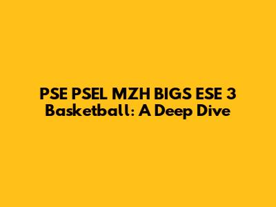 PSE PSEL MZH BIGS ESE 3 Basketball: A Deep Dive