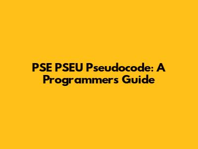 PSE PSEU Pseudocode: A Programmer's Guide