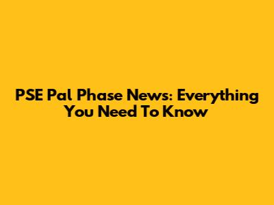 PSE Pal Phase News: Everything You Need To Know