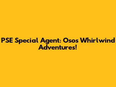 PSE Special Agent: Oso's Whirlwind Adventures!