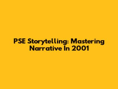 PSE Storytelling: Mastering Narrative In 2001