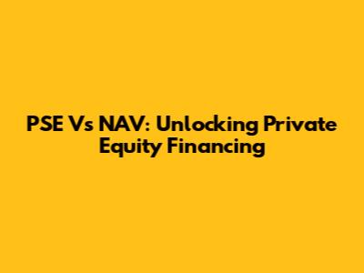 PSE Vs NAV: Unlocking Private Equity Financing