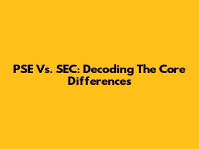 PSE Vs. SEC: Decoding The Core Differences