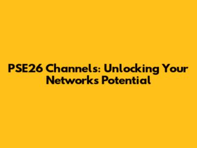 PSE26 Channels: Unlocking Your Network's Potential