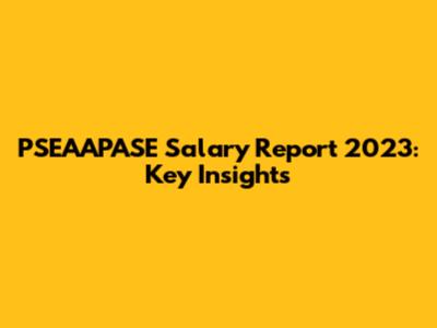 PSEAAPASE Salary Report 2023: Key Insights