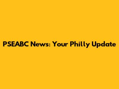 PSEABC News: Your Philly Update