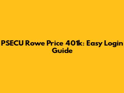 PSECU Rowe Price 401k: Easy Login Guide