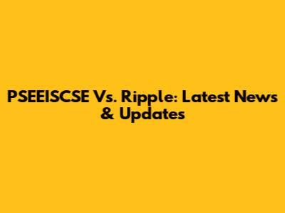 PSEEISCSE Vs. Ripple: Latest News & Updates
