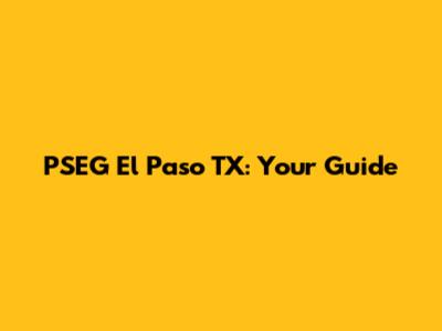 PSEG El Paso TX: Your Guide