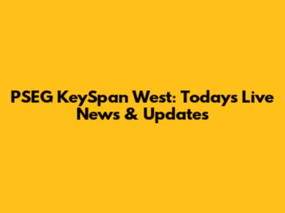 PSEG KeySpan West: Today's Live News & Updates