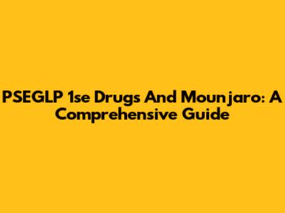 PSEGLP 1se Drugs And Mounjaro: A Comprehensive Guide