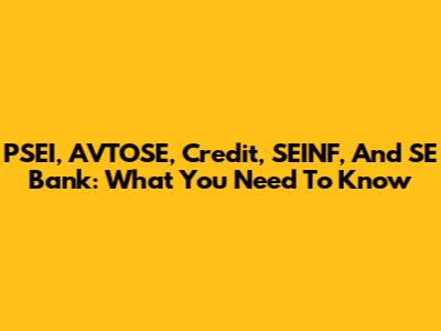 PSEI, AVTOSE, Credit, SEINF, And SE Bank: What You Need To Know