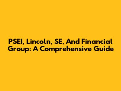 PSEI, Lincoln, SE, And Financial Group: A Comprehensive Guide