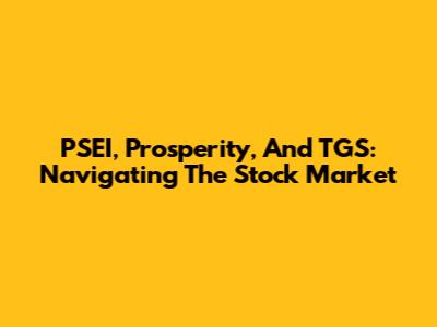PSEI, Prosperity, And TGS: Navigating The Stock Market
