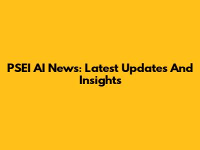 PSEI AI News: Latest Updates And Insights