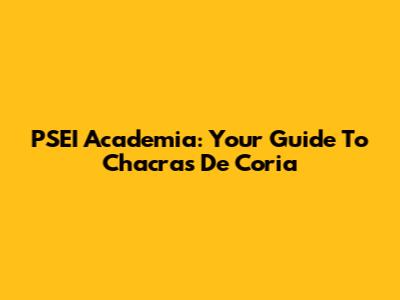 PSEI Academia: Your Guide To Chacras De Coria