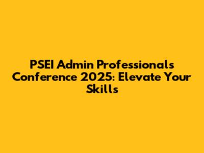 PSEI Admin Professionals Conference 2025: Elevate Your Skills