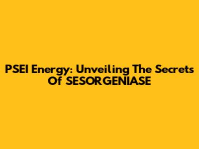 PSEI Energy: Unveiling The Secrets Of SESORGENIASE