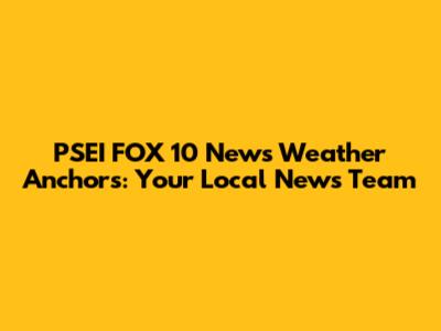 PSEI FOX 10 News Weather Anchors: Your Local News Team