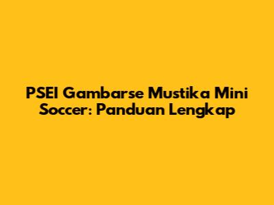PSEI Gambarse Mustika Mini Soccer: Panduan Lengkap
