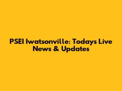 PSEI Iwatsonville: Today's Live News & Updates