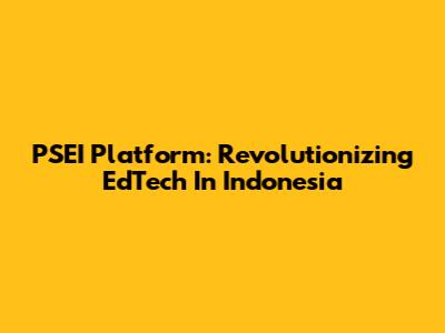 PSEI Platform: Revolutionizing EdTech In Indonesia