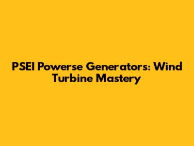 PSEI Powerse Generators: Wind Turbine Mastery