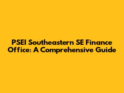 PSEI Southeastern SE Finance Office: A Comprehensive Guide