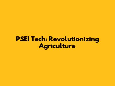 PSEI Tech: Revolutionizing Agriculture