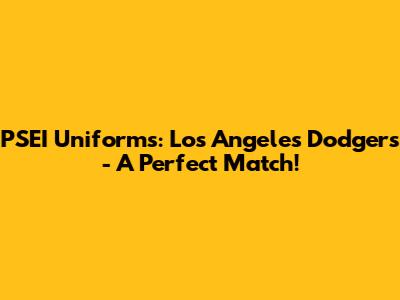 PSEI Uniforms: Los Angeles Dodgers - A Perfect Match!