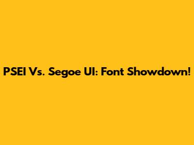 PSEI Vs. Segoe UI: Font Showdown!