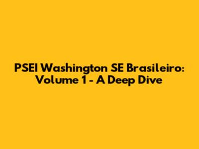 PSEI Washington SE Brasileiro: Volume 1 - A Deep Dive