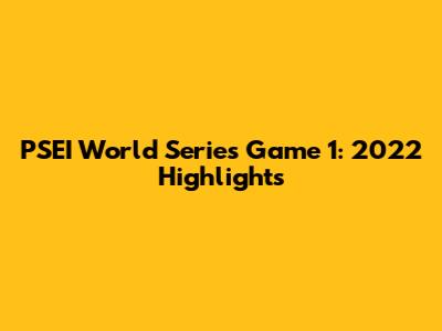 PSEI World Series Game 1: 2022 Highlights