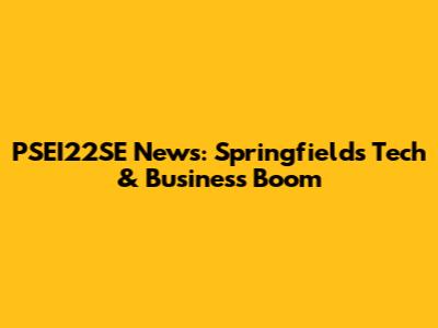 PSEI22SE News: Springfield's Tech & Business Boom