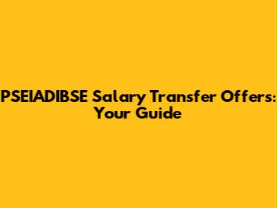 PSEIADIBSE Salary Transfer Offers: Your Guide