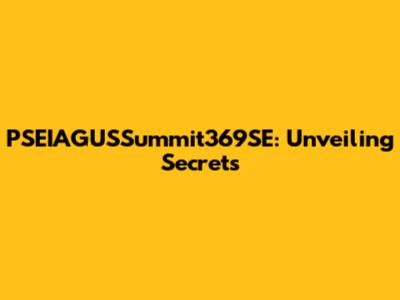 PSEIAGUSSummit369SE: Unveiling Secrets