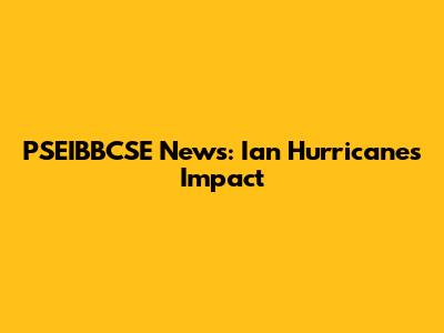 PSEIBBCSE News: Ian Hurricane's Impact