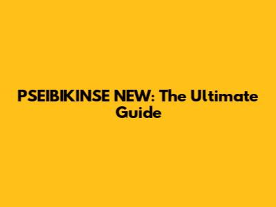 PSEIBIKINSE NEW: The Ultimate Guide