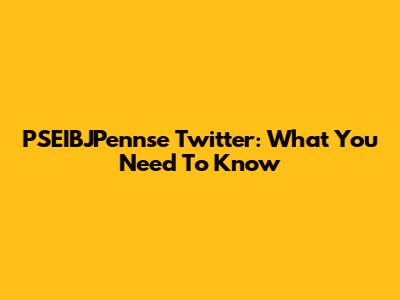 PSEIBJPennse Twitter: What You Need To Know